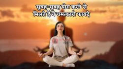 Yoga Benefits : सुबह जल्दी योग करने से स्वास्थ्य को क्या-क्या लाभ मिलते हैं