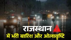 राजस्थान में फिर मौसम का कहर! मौसम अलर्ट ने बढ़ाई टेंशन, भारी बारिश और ओलावृष्टि का बड़ा अलर्ट