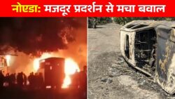 Noida में वेतन बढ़ोतरी को लेकर मजदूरों का प्रदर्शन हुआ हिंसक मचा हंगामा