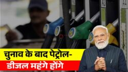 चुनाव के बाद पेट्रोल 18 और डीजल 35 रुपए महंगा होगा